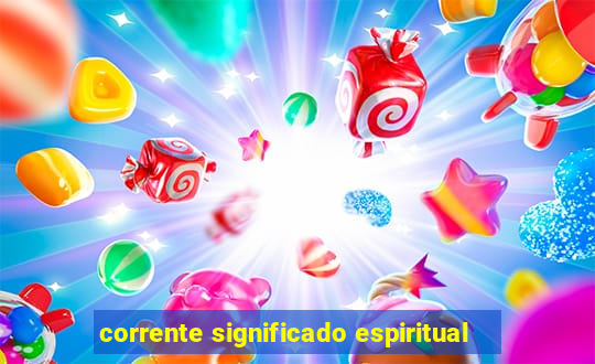 corrente significado espiritual